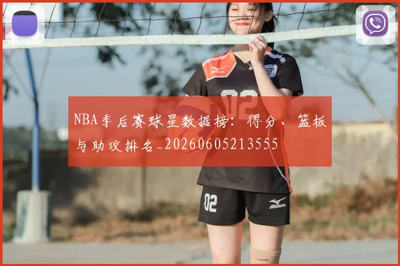 NBA季后赛球星数据榜：得分、篮板与助攻排名_20260605213555