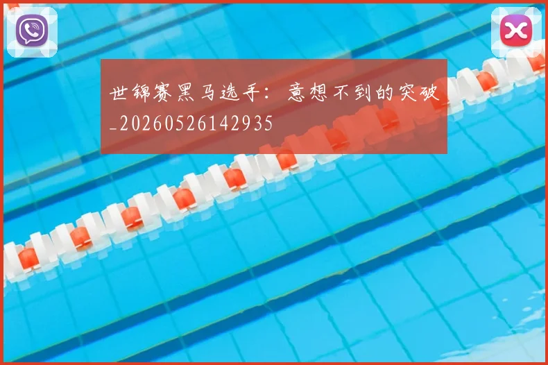 世锦赛黑马选手：意想不到的突破_20260526142935