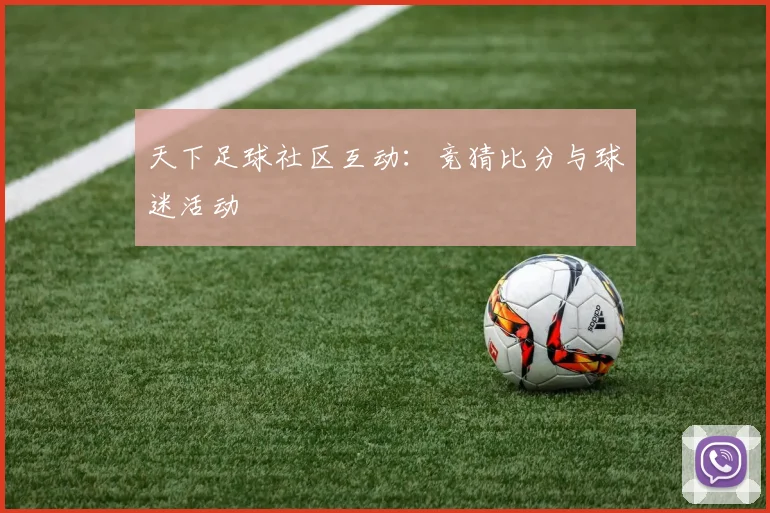 天下足球社区互动:竞猜比分与球迷活动