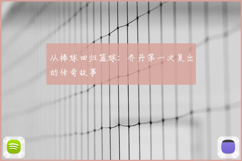 从棒球回归篮球：乔丹第一次复出的传奇故事