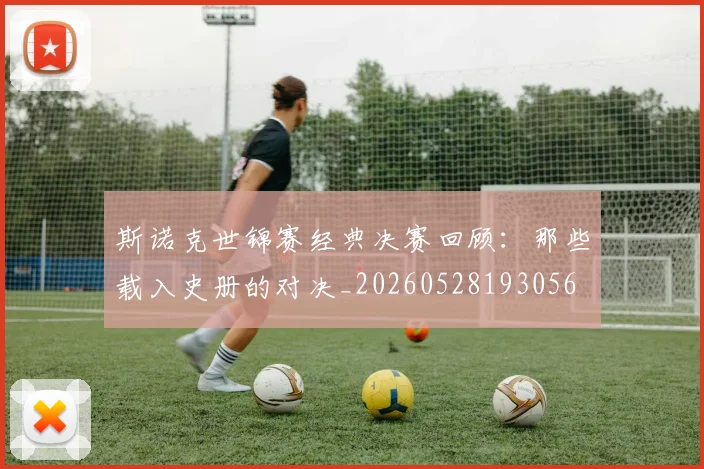 斯诺克世锦赛经典决赛回顾：那些载入史册的对决_20260528193056
