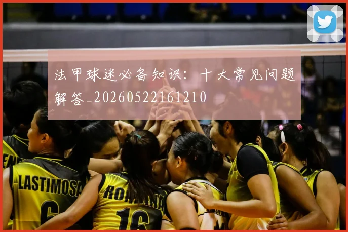 法甲球迷必备知识：十大常见问题解答_20260522161210